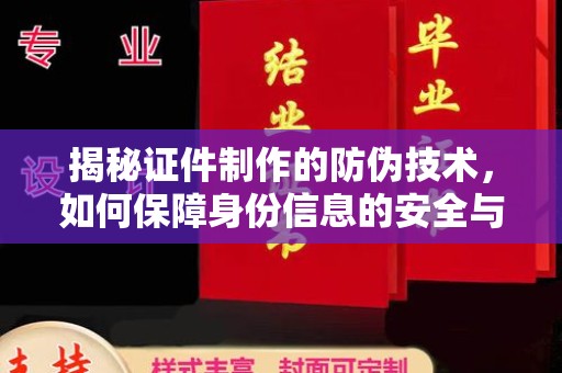 西畴揭秘证件制作的防伪技术，如何保障身份信息的安全与真实